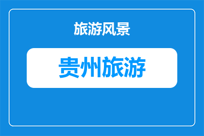 春节时期去贵州旅游好吗(春节假期期间，贵州旅游是否值得一游？)