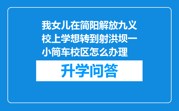 我女儿在简阳解放九义校上学想转到射洪坝一小筒车校区怎么办理