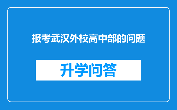 报考武汉外校高中部的问题