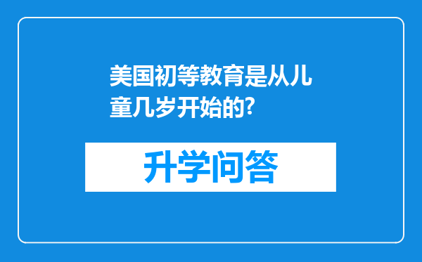 美国初等教育是从儿童几岁开始的?