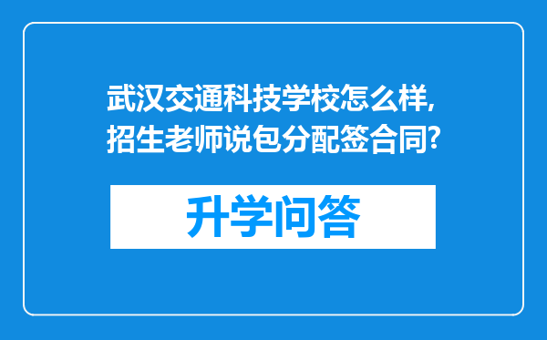 武汉交通科技学校怎么样,招生老师说包分配签合同?