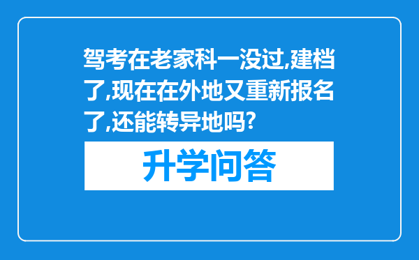 驾考在老家科一没过,建档了,现在在外地又重新报名了,还能转异地吗?