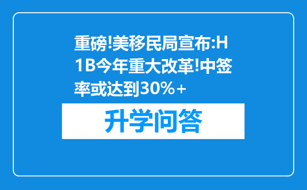 重磅!美移民局宣布:H1B今年重大改革!中签率或达到30%+