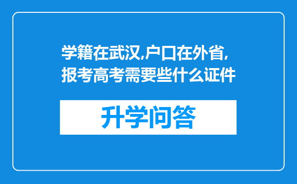 学籍在武汉,户口在外省,报考高考需要些什么证件