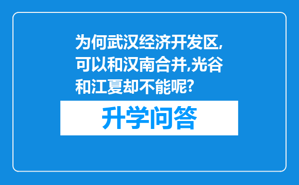 为何武汉经济开发区,可以和汉南合并,光谷和江夏却不能呢?