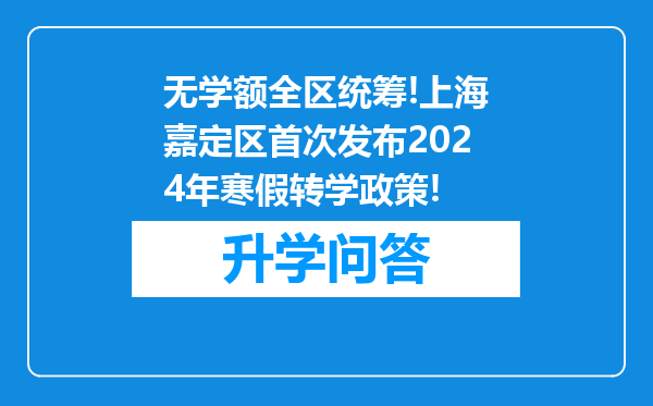 无学额全区统筹!上海嘉定区首次发布2024年寒假转学政策!