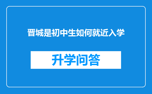 晋城是初中生如何就近入学