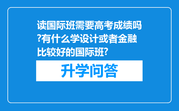 读国际班需要高考成绩吗?有什么学设计或者金融比较好的国际班?