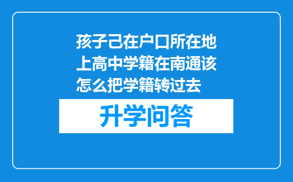 孩子己在户口所在地上高中学籍在南通该怎么把学籍转过去