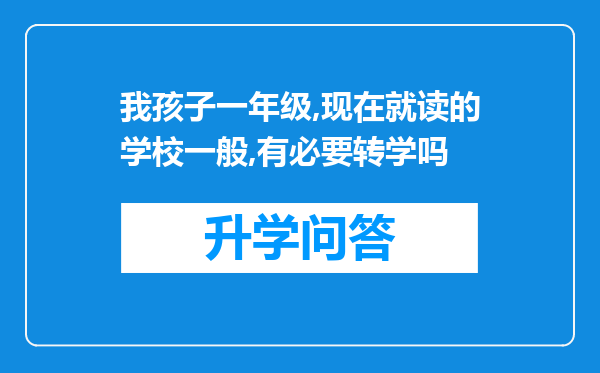 我孩子一年级,现在就读的学校一般,有必要转学吗