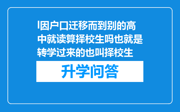 l因户口迁移而到别的高中就读算择校生吗也就是转学过来的也叫择校生