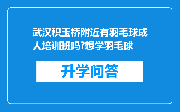 武汉积玉桥附近有羽毛球成人培训班吗?想学羽毛球