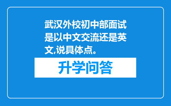 武汉外校初中部面试是以中文交流还是英文,说具体点。