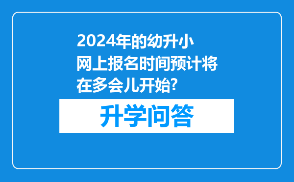 2024年的幼升小网上报名时间预计将在多会儿开始?