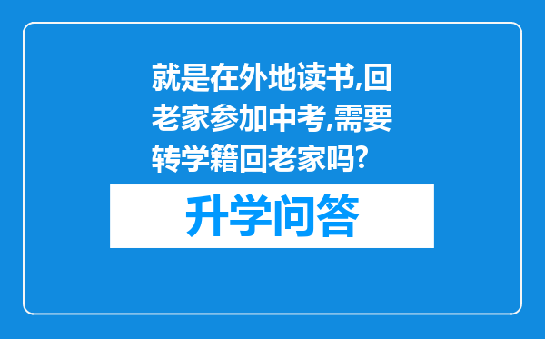 就是在外地读书,回老家参加中考,需要转学籍回老家吗?