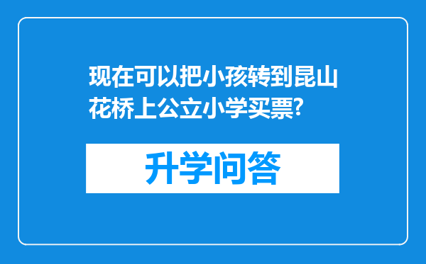 现在可以把小孩转到昆山花桥上公立小学买票?