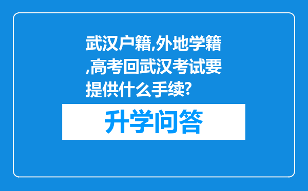 武汉户籍,外地学籍,高考回武汉考试要提供什么手续?