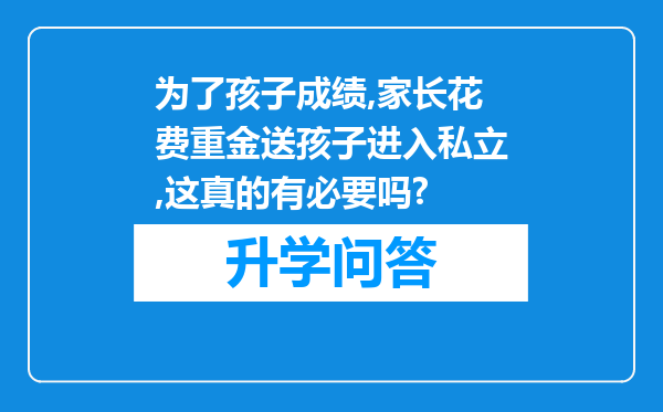 为了孩子成绩,家长花费重金送孩子进入私立,这真的有必要吗?