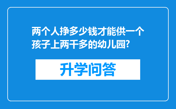 两个人挣多少钱才能供一个孩子上两千多的幼儿园?