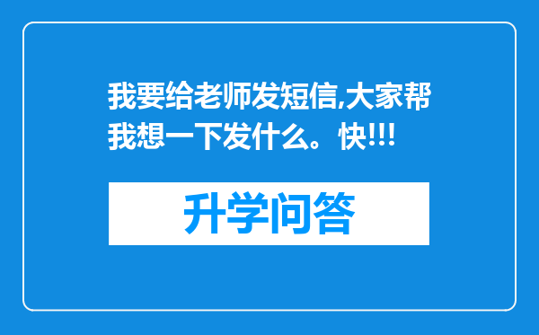 我要给老师发短信,大家帮我想一下发什么。快!!!