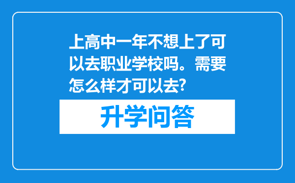 上高中一年不想上了可以去职业学校吗。需要怎么样才可以去?