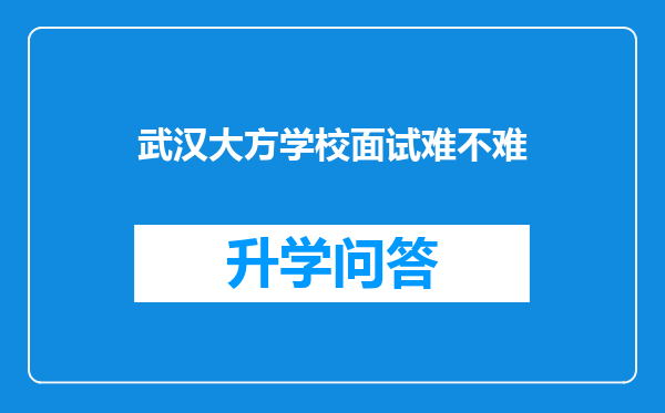 武汉大方学校面试难不难