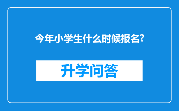 今年小学生什么时候报名?