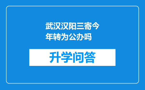 武汉汉阳三寄今年转为公办吗