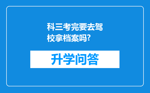 科三考完要去驾校拿档案吗?