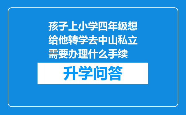 孩子上小学四年级想给他转学去中山私立需要办理什么手续