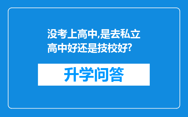 没考上高中,是去私立高中好还是技校好?