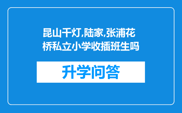 昆山千灯,陆家,张浦花桥私立小学收插班生吗