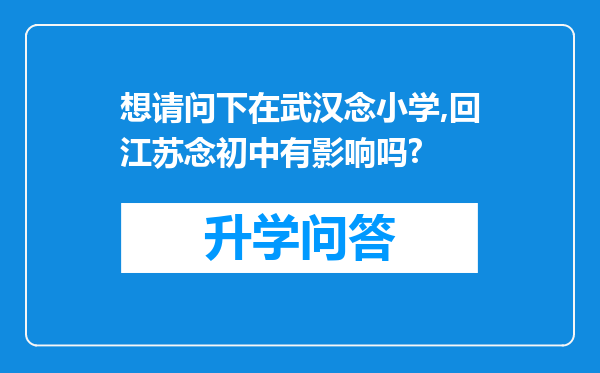 想请问下在武汉念小学,回江苏念初中有影响吗?