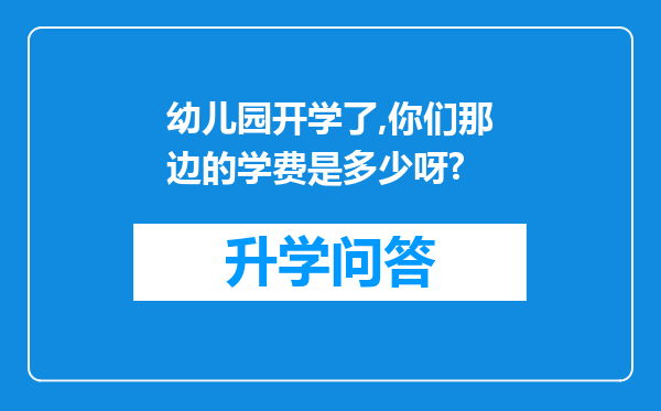 幼儿园开学了,你们那边的学费是多少呀?