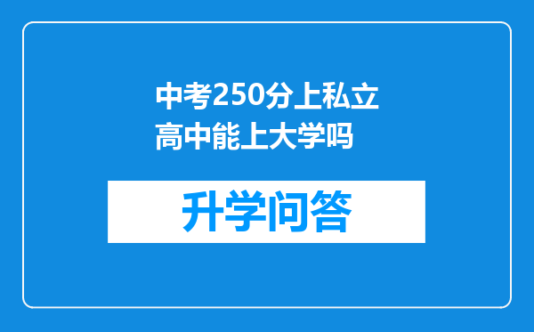 中考250分上私立高中能上大学吗