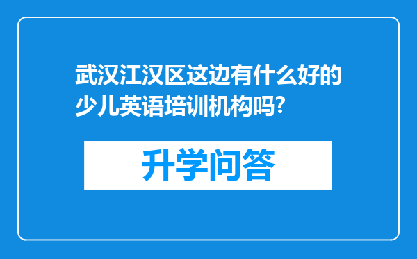 武汉江汉区这边有什么好的少儿英语培训机构吗?