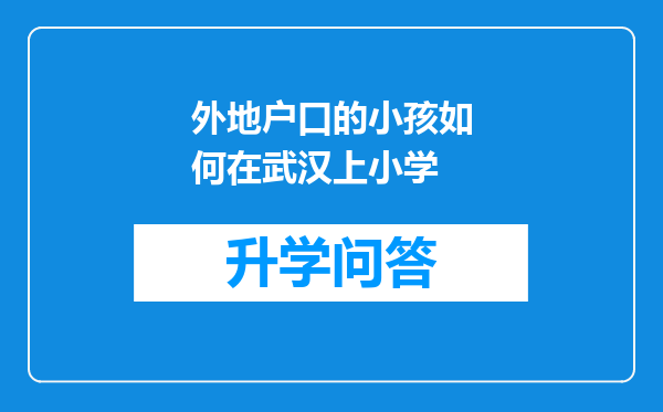 外地户口的小孩如何在武汉上小学