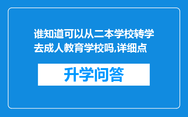 谁知道可以从二本学校转学去成人教育学校吗,详细点