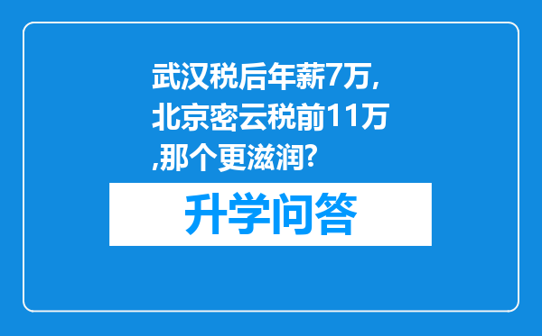 武汉税后年薪7万,北京密云税前11万,那个更滋润?