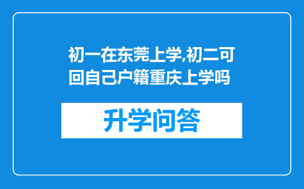 初一在东莞上学,初二可回自己户籍重庆上学吗