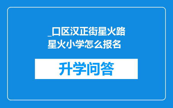 _口区汉正街星火路星火小学怎么报名