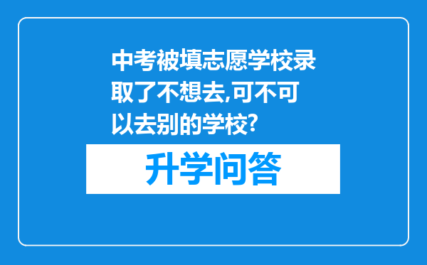 中考被填志愿学校录取了不想去,可不可以去别的学校?