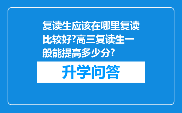 复读生应该在哪里复读比较好?高三复读生一般能提高多少分?