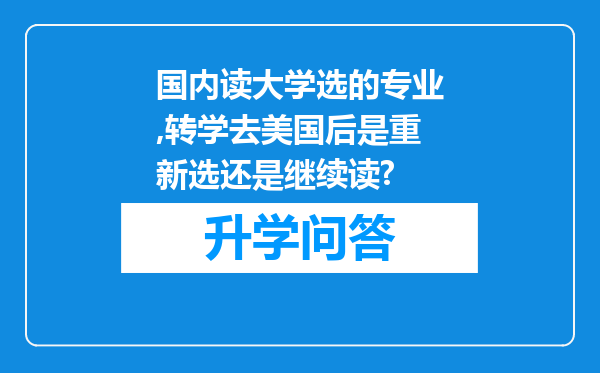 国内读大学选的专业,转学去美国后是重新选还是继续读?