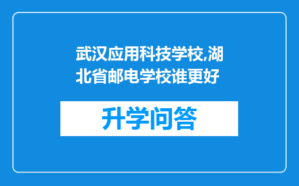 武汉应用科技学校,湖北省邮电学校谁更好