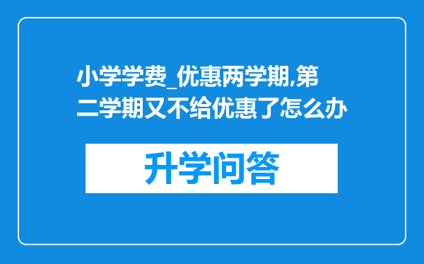 小学学费_优惠两学期,第二学期又不给优惠了怎么办