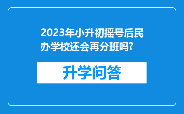 2023年小升初摇号后民办学校还会再分班吗?