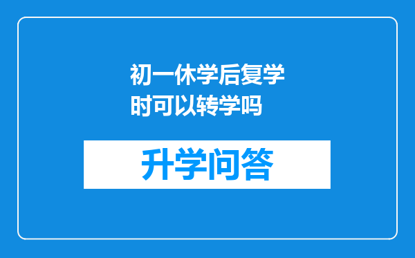 初一休学后复学时可以转学吗