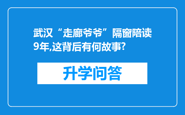 武汉“走廊爷爷”隔窗陪读9年,这背后有何故事?