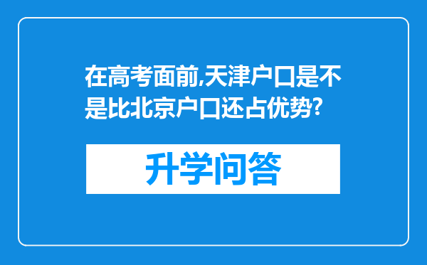 在高考面前,天津户口是不是比北京户口还占优势?